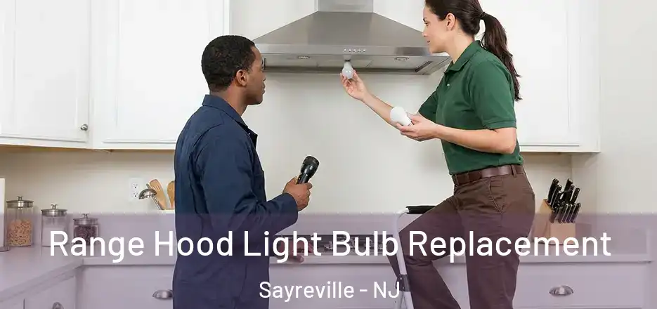 Range Hood Light Bulb Replacement Sayreville - NJ